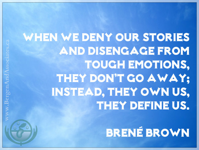When we deny our stories and disengage from tough emotions, they don’t go away; instead, they own us, they define us. Quote by Brené Brown